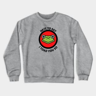 Hate To Say I Toad You So - Toad Pun Crewneck Sweatshirt